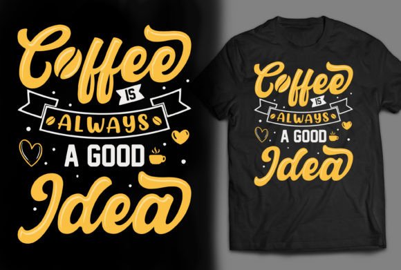 Coffee is Always a Good Idea: Graphics & T-Shirt Designs